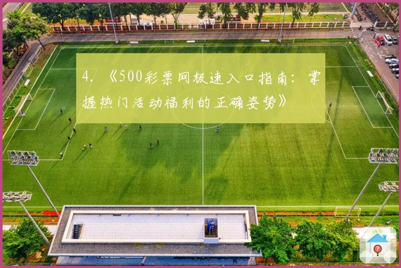 4. 《500彩票网极速入口指南：掌握热门活动福利的正确姿势》