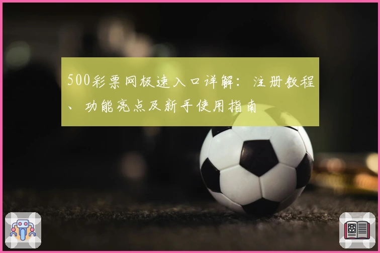 500彩票网极速入口详解：注册教程、功能亮点及新手使用指南
