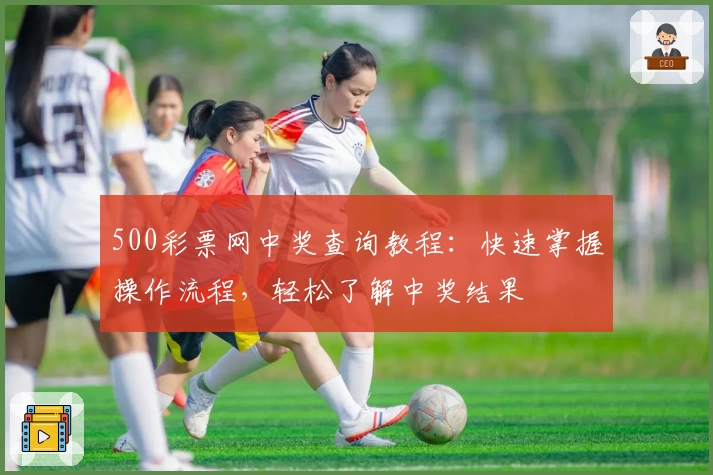 500彩票网中奖查询教程：快速掌握操作流程，轻松了解中奖结果