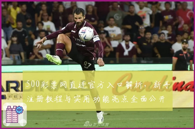 500彩票网直连官方入口解析,新手注册教程与实用功能亮点全面公开