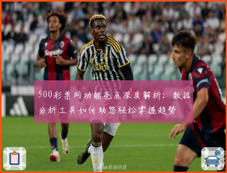 500彩票网功能亮点深度解析：数据分析工具如何助您轻松掌握趋势